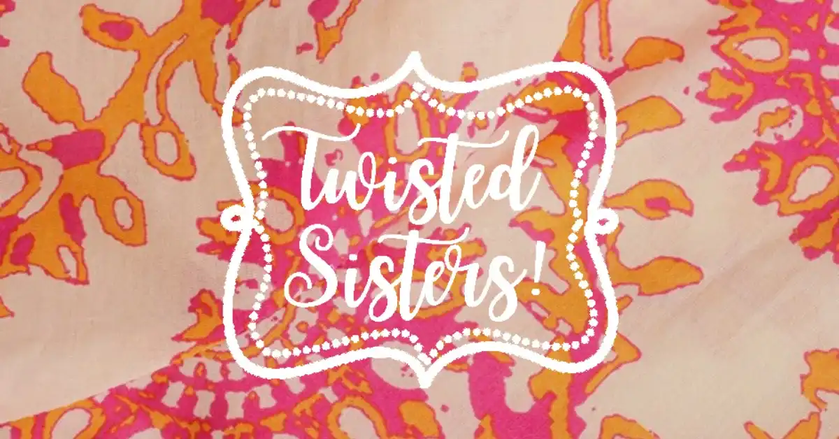 Twisted Sisters!